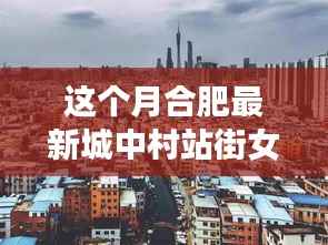 合肥城中村站街现象背后的故事，深度探索与警示反思