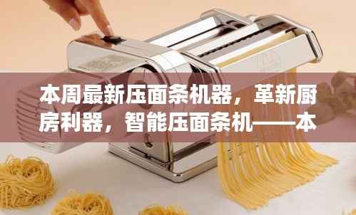 革新厨房利器,智能压面条机引领本周生活变革新潮流