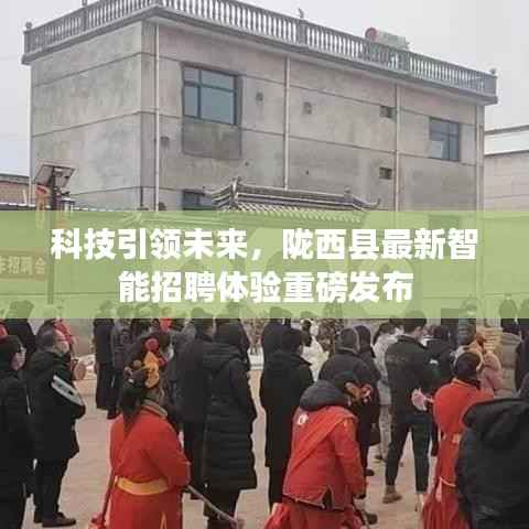 科技引领未来,陇西县最新智能招聘体验重磅发布