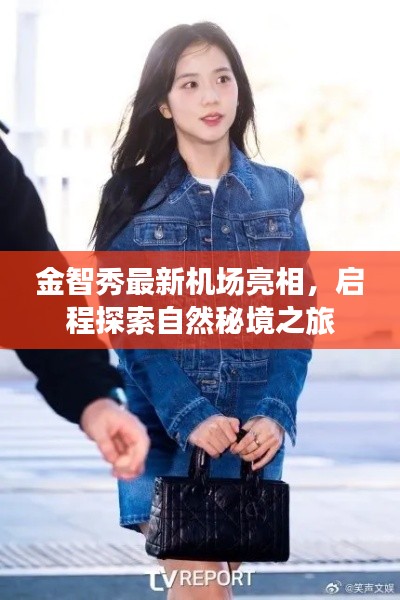 金智秀最新机场亮相,启程探索自然秘境之旅