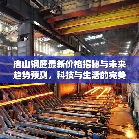 唐山钢胚最新价格揭秘与未来趋势预测,科技与生活的完美碰撞