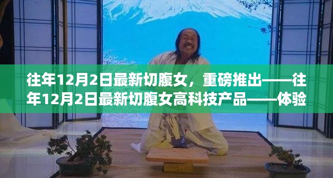 往年12月2日最新切腹女高科技产品,体验未来科技,开启生活新纪元
