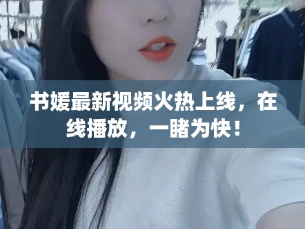 书媛最新视频火热上线,在线播放,一睹为快!