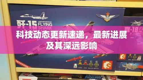 科技动态更新速递,最新进展及其深远影响