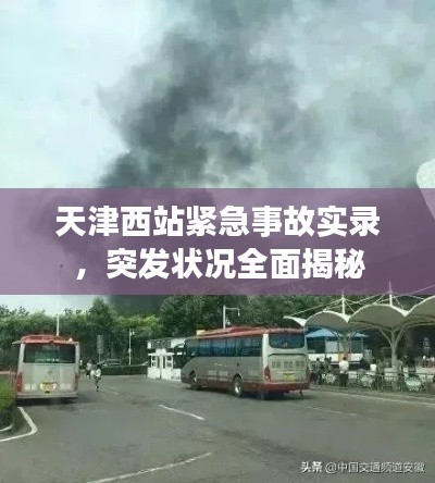 天津西站紧急事故实录,突发状况全面揭秘