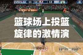篮球场上投篮旋律的激情演绎