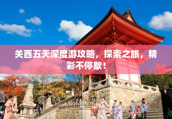 关西五天深度游攻略,探索之旅,精彩不停歇!