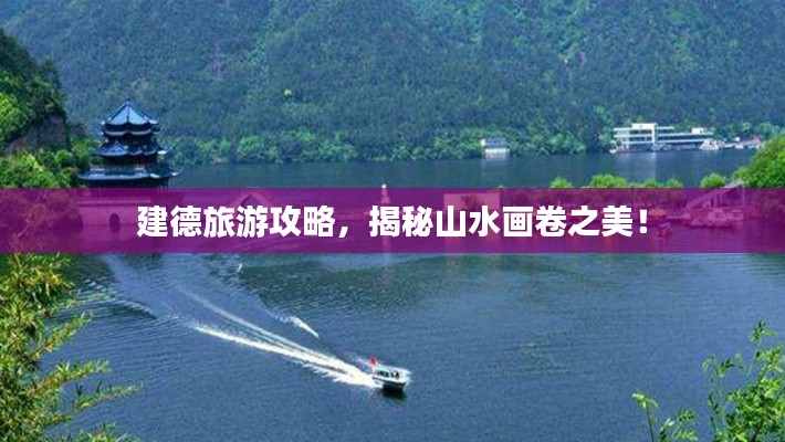 建德旅游攻略,揭秘山水画卷之美!