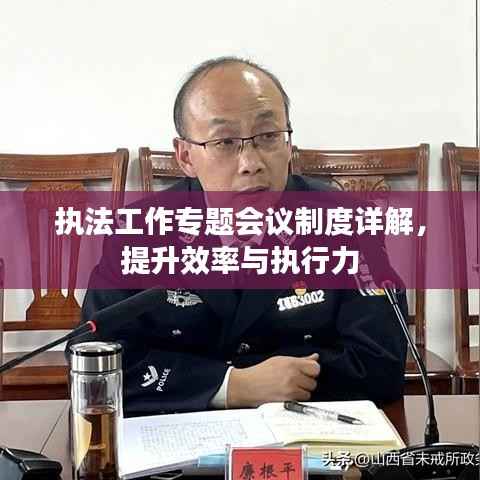 执法工作专题会议制度详解,提升效率与执行力